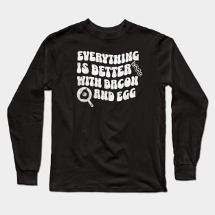 Everything is better with bacon and egg Long Sleeve T-Shirt